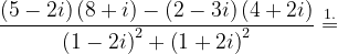 \dpi{120} \frac{\left ( 5-2i \right )\left ( 8+i \right )-\left ( 2-3i \right )\left ( 4+2i \right )}{\left ( 1-2i \right )^{2}+\left ( 1+2i \right )^{2}}\overset{1.}{=}